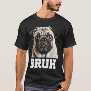 Pug Bruh Funny Dog Lover  Idea T-Shirt