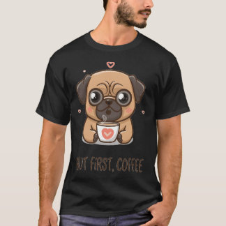 Pug, but first, coffee T-Shirt