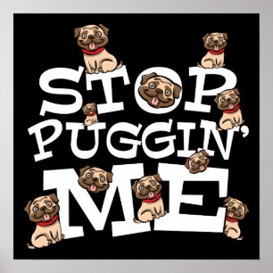Pug Dog Funny Pun Quote - Stop Puggin' Me Poster