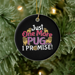 Pug Dog Lover - Just One More I Promise Ceramic Ornament