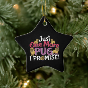 Pug Dog Lover - Just One More I Promise Ceramic Ornament