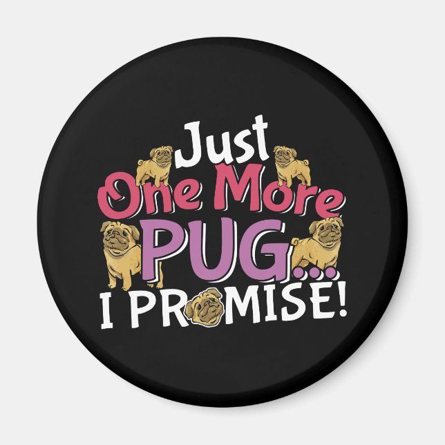 Pug Dog Lover - Just One More I Promise Magnet (Front)