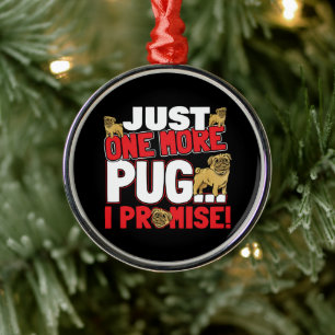 Pug Dog Lover - Just One More I Promise Metal Ornament