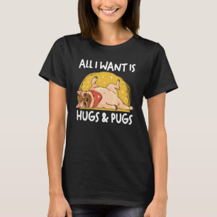 Pug  Dog Mum Dog Dad All I Want Is Hugs And Pugs T-Shirt