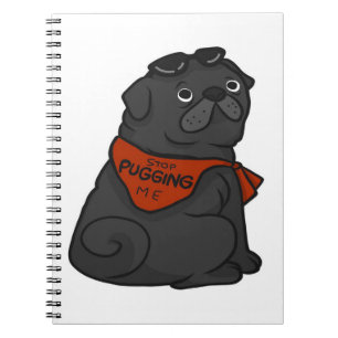 Pug Dog Stop Pugging Me Notebook