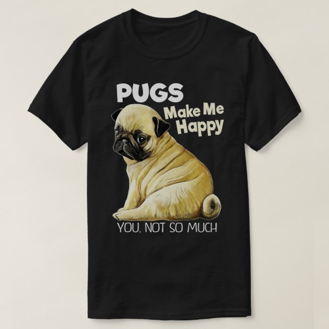 Pug  - Funny  Pugs Make Me Happy You Not So Much  T-Shirt (Design Front)