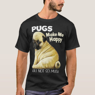 Pug  - Funny  Pugs Make Me Happy You Not So Much  T-Shirt