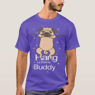 Pug Hang In There Buddy Puggle Dog Owner Puppy Pet T-Shirt