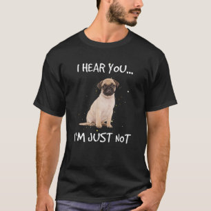 Pug I Hear You Not Listening Dog Gift T-Shirt