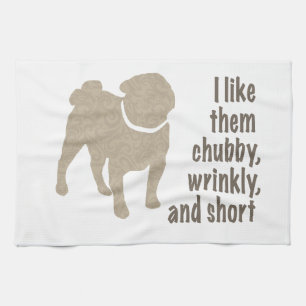 Pug - I Like Them Chubby, Wrinkly and Short Tea Towel