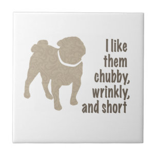 Pug - I Like Them Chubby, Wrinkly and Short Tile