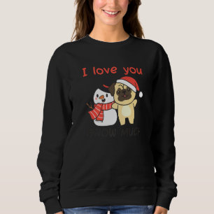 Pug I Love You Snow Much Snowman Pun Sweatshirt