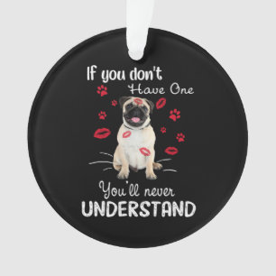 Pug If you don't have one You'll never understand Ornament