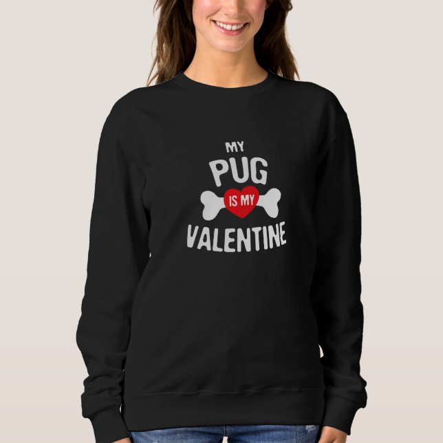 Pug Is My Valentine Pug   Dog Sweatshirt (Front)