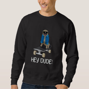 Pug On A Skateboard Hey Dude! Sweatshirt