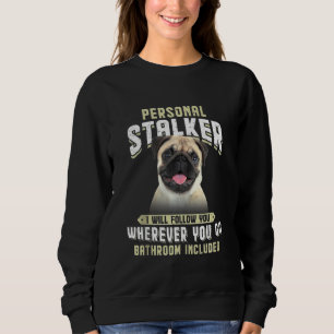 Pug Personal Stalker I Will Follow You Wherever Yo Sweatshirt