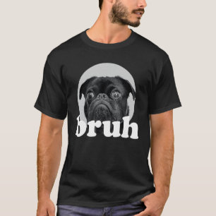 Pug says u201CBruhu201D u2013 Adorable Dog Funny H T-Shirt