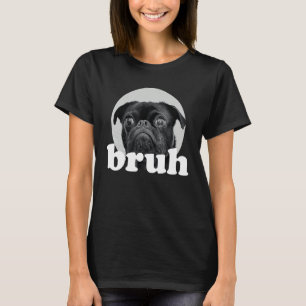 Pug says u201CBruhu201D u2013 Adorable Dog Humor T-Shirt