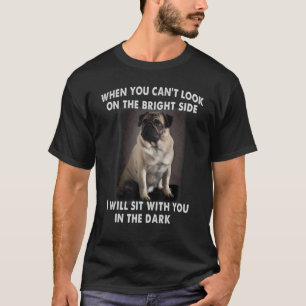 Pug When You Can't Look On The Bright Side T-Shirt