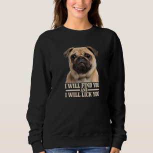 Pug Will Find You And Lick You Pug Mom Pug Dad Sweatshirt
