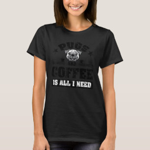 Pugs And Coffee Is All I Need Dog Pug Owner T-Shirt