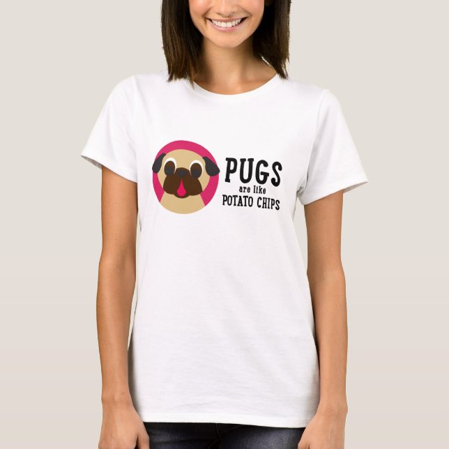 Pugs Are Like Potato Chips... T-Shirt (Front)