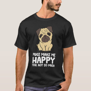 Pugs Make Me Happy You Not So Much Funny Pug T-Shirt