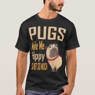 Pugs make me happy. You, not so much T-Shirt