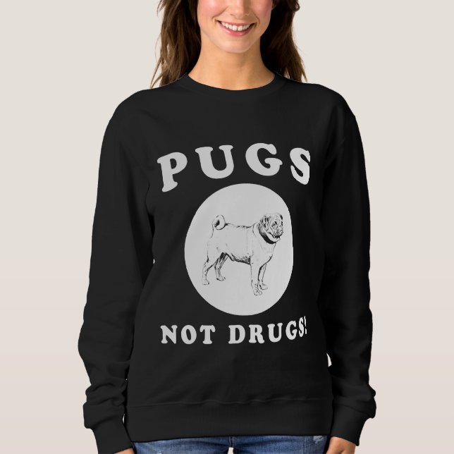 PUGS NOT DRUGS! AWESOME PUG QUOTE AND DESIGN GIFT  SWEATSHIRT (Front)