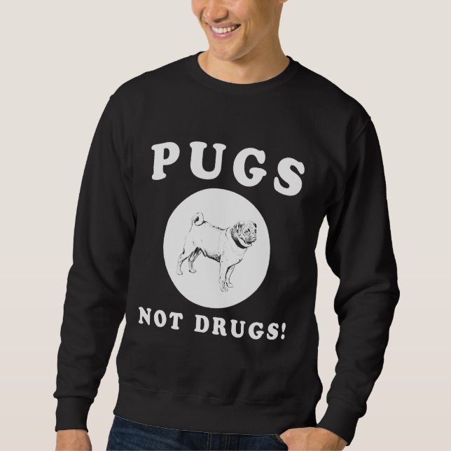 PUGS NOT DRUGS! AWESOME PUG QUOTE AND DESIGN GIFT  SWEATSHIRT (Front)