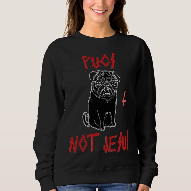 PUGS NOT JESUS Classic T-Shirt 654 Sweatshirt (Front)