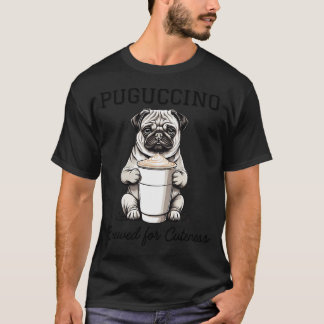 Puguccino, Brewed for cuteness T-Shirt