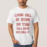Pull Me Back in the Boat T-Shirt<br><div class="desc">If you can read this... ..PUT ME BACK IN THE BOAT!  Man and/or woman overboard!  Think safety first and wear this life preserving shirt on your next deep ocean fishing or boating trip.</div>