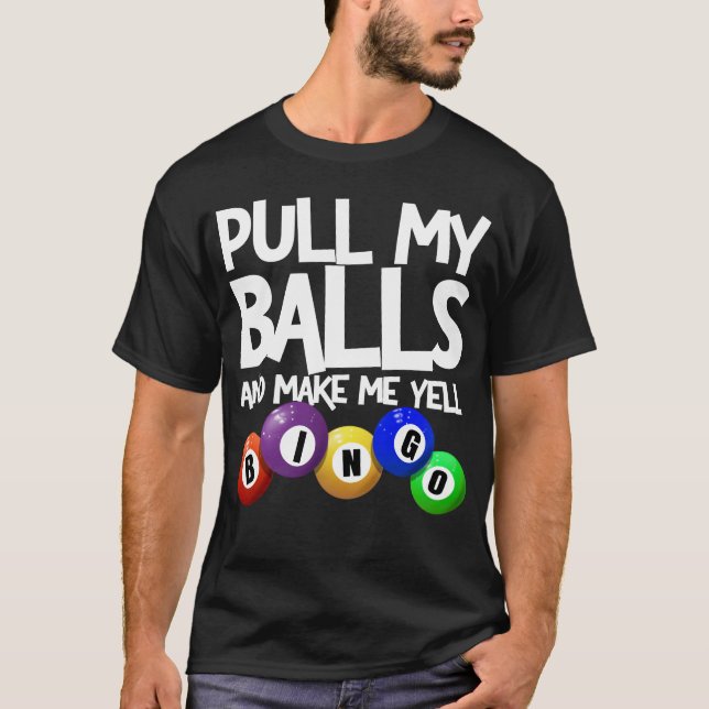 Pull My Balls And Make Me Yell Bingo Player Funny T-Shirt (Front)