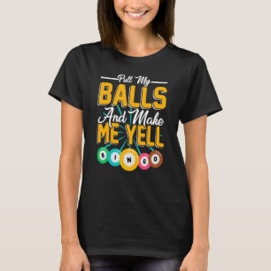 Pull My Balls Make Me Yell  Bingo Player Bingo Kin T-Shirt
