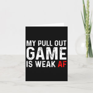 Pull Out Game Is Weak My Pull Out Game Is Weak Af Card