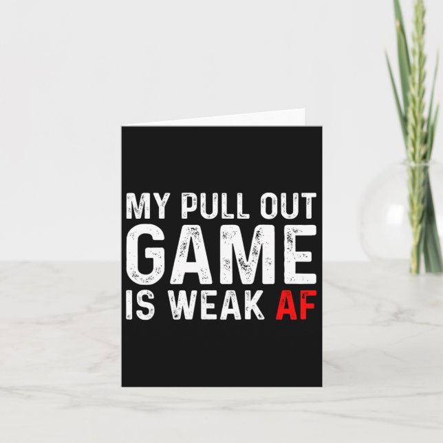 Pull Out Game Is Weak My Pull Out Game Is Weak Af  Card (Front)