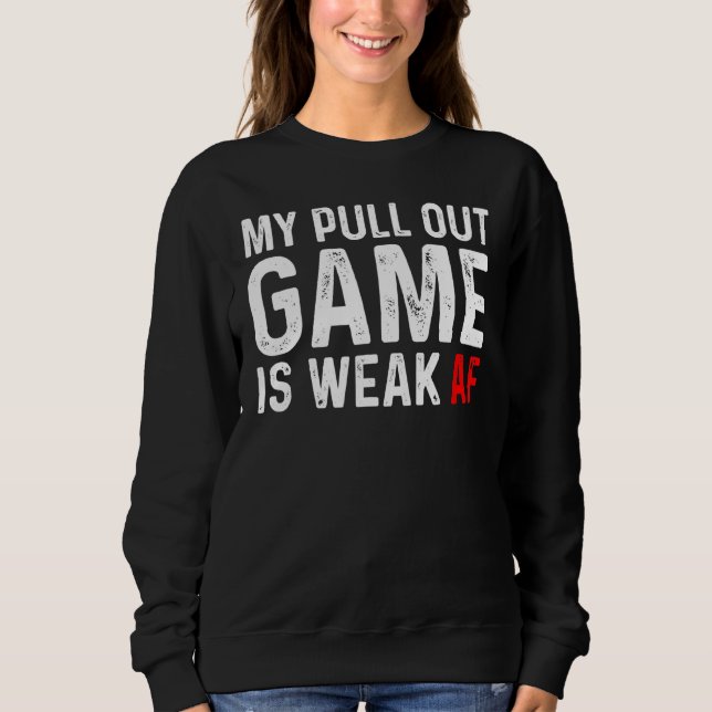 Pull Out Game Weak AF Announcement Dad Husband Sweatshirt (Front)