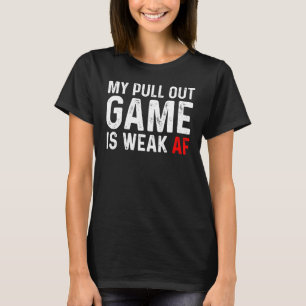 Pull Out Game Weak AF Announcement Dad Husband T-Shirt