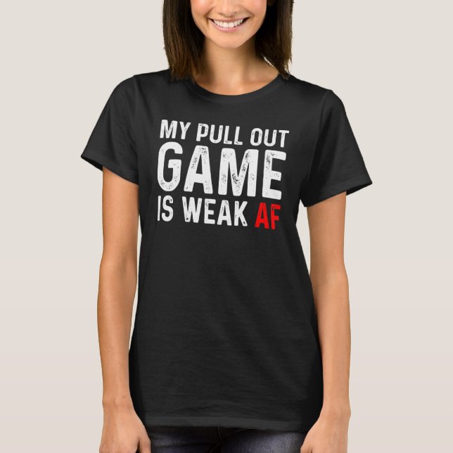 Pull Out Game Weak AF Announcement Dad Husband T-Shirt (Front)