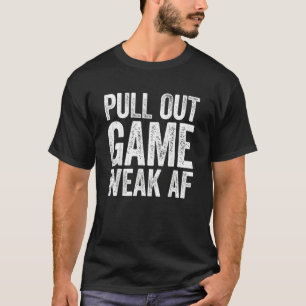 Pull Out Game Weak Af Father's Day T-Shirt