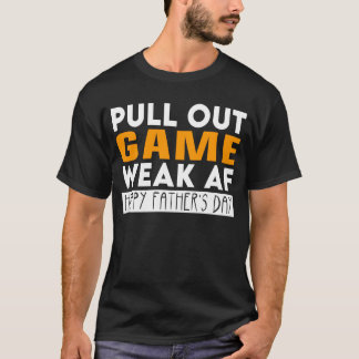 Pull Out Game Weak AF Funny Father's Day T-Shirt
