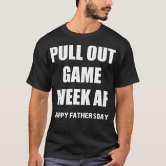 Pull Out Game Week Af  Funny Happy Father's Day  T-Shirt