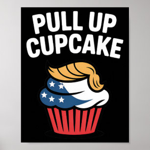 Pull Up Cupcake Trump Funny Trump Poster