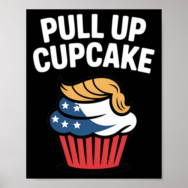 Pull Up Cupcake Trump Funny Trump  Poster (Front)
