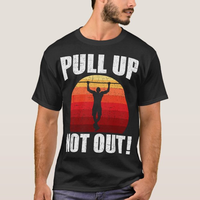 Pull Up Not Out Bodybuilding Weightlifting Workout T-Shirt (Front)