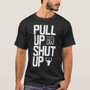 Pull Up Or Shut Up Bodyweight Calisthenics Bodybui T-Shirt