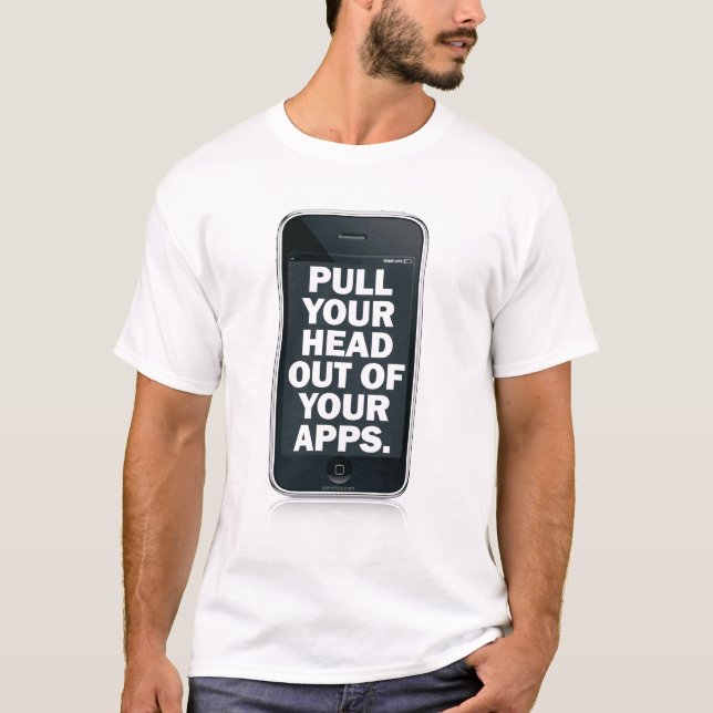 Pull your head out of your apps. T-Shirt (Front)