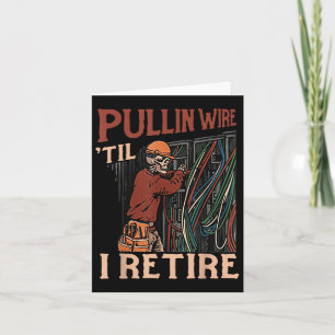 Pullin Wire Til I Retire Card
