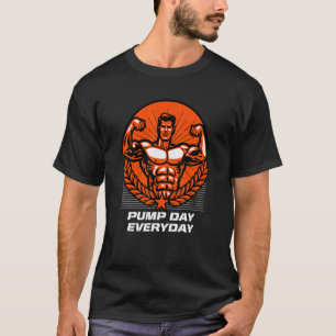 Pump Day Everyday Funny Workout Humor Gym Fitness  T-Shirt